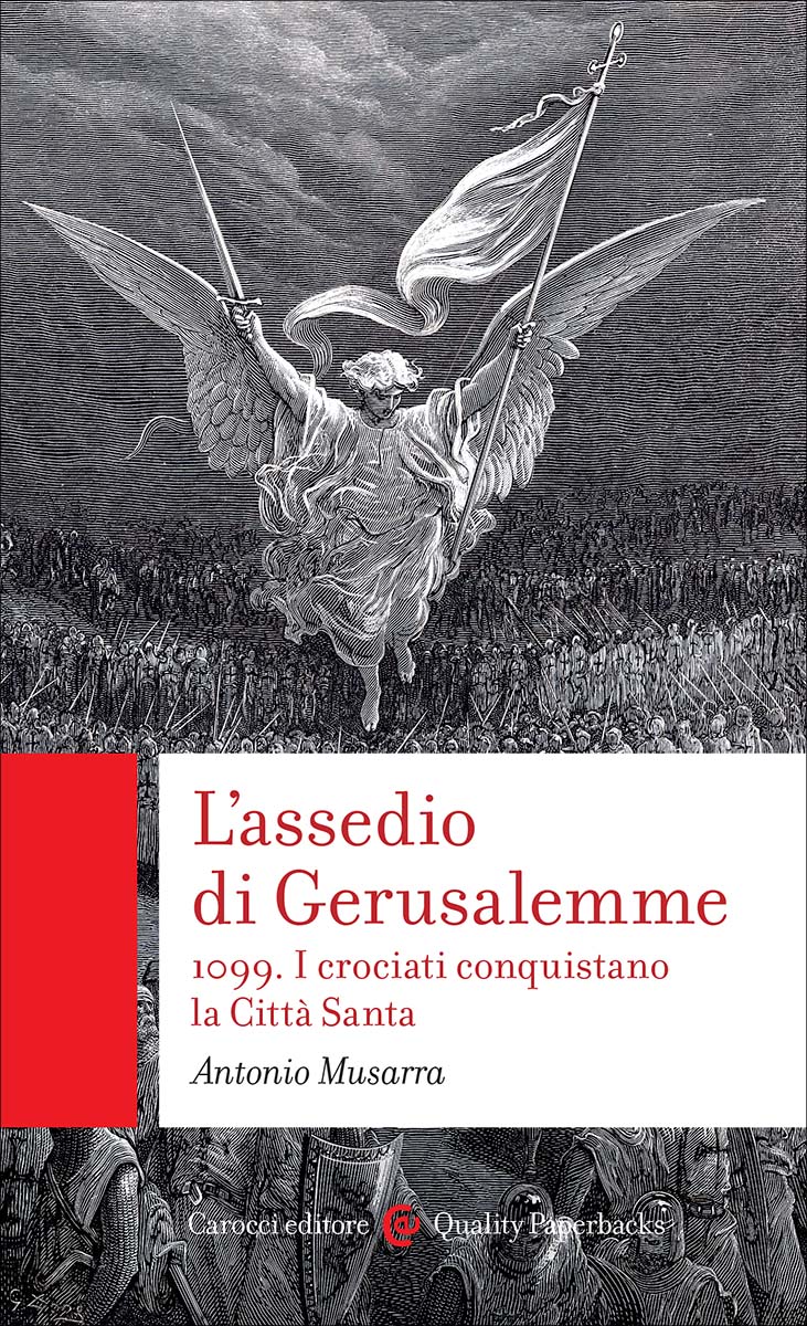 “L’assedio di Gerusalemme, 1099. I crociati conquistano la Città Santa” di Antonio Musarra